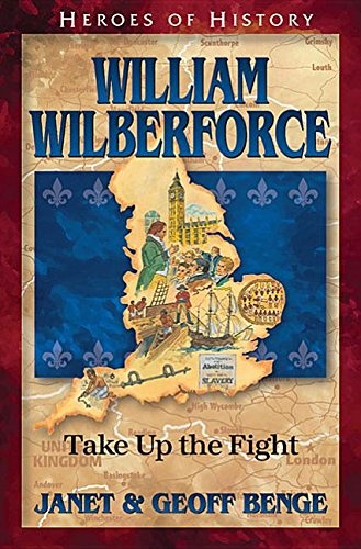 William Wilberforce: Take Up the Fight (Heroes of History)