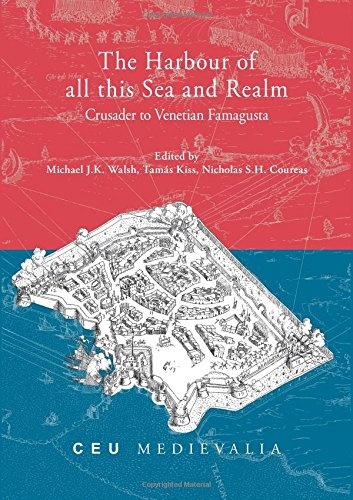 The Harbour of all this Sea and Realm: Crusader to Venetian Famagusta (Ceu Medievalia)