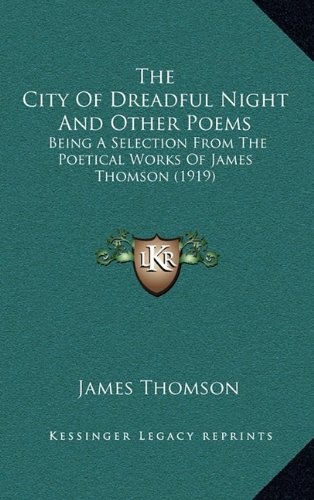 The City Of Dreadful Night And Other Poems: Being A Selection From The Poetical Works Of James Thomson (1919)