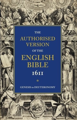 Authorised Version of the English Bible, 1611: Volume 1, Genesis to Deuteronomy