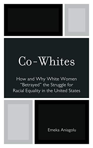 Co-Whites: How and Why White Women 'Betrayed' the Struggle for Racial Equality in the United States