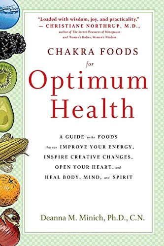 Chakra Foods for Optimum Health: A Guide to the Foods That Can Improve Your Energy, Inspire Creative Changes, Open Your Heart, and Heal Body, Mind, and Spirit (Healing Foods)