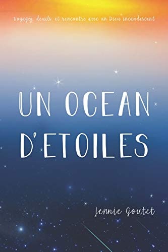 Un ocÃ©an d'Ã©toiles: Voyages, deuils, et rencontre avec un Dieu incandescent (French Edition)