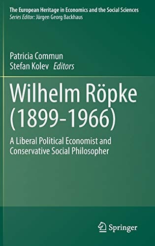 Wilhelm RÃ¶pke (1899â1966): A Liberal Political Economist and Conservative Social Philosopher (The European Heritage in Economics and the Social Sciences, 20)