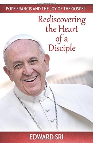 Pope Francis and the Joy of the Gospel: Rediscovering the Heart of a Disciple