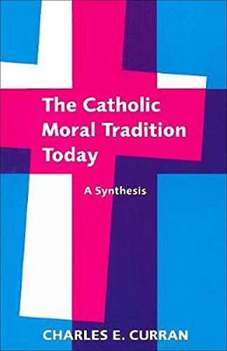 The Catholic Moral Tradition Today: A Synthesis (Moral Traditions)