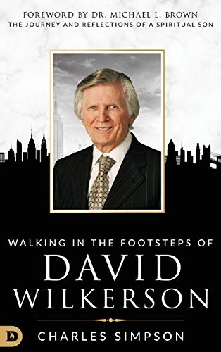 Walking in the Footsteps of David Wilkerson: Walking in the Footsteps of David Wilkerson The Journey and Reflections of a Spiritual Son