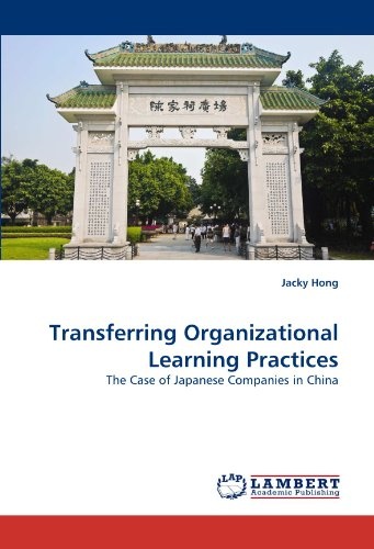 Transferring Organizational Learning Practices: The Case of Japanese Companies in China