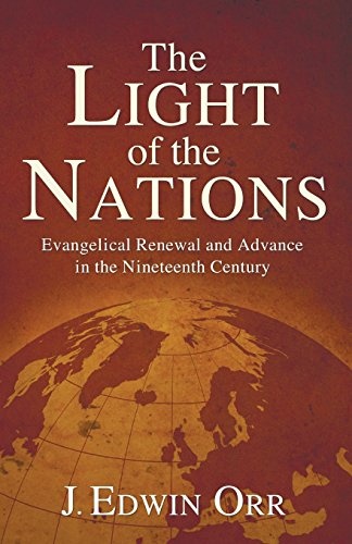 The Light of the Nations: Evangelical Renewal and Advance in the Nineteenth Century (Advance of Christianity Thorugh the Centuries)