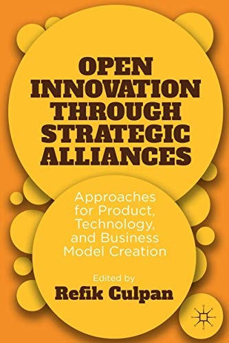 Open Innovation through Strategic Alliances: Approaches for Product, Technology, and Business Model Creation