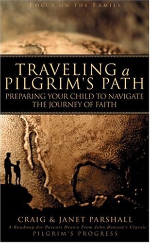Traveling a Pilgrim's Path: Preparing Your Child to Navigate the Journey of Faith (Focus on the Family)