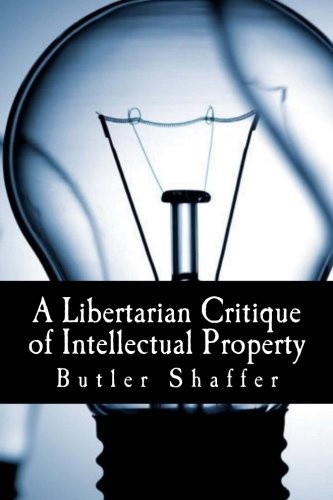 A Libertarian Critique of Intellectual Property