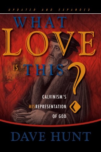 What Love is This? Calvinism's Misrepresentation of God