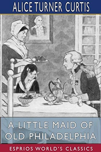 A Little Maid of Old Philadelphia (Esprios Classics)
