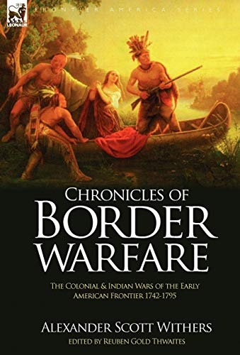 Chronicles of Border Warfare: the Colonial & Indian Wars of the Early American Frontier 1742-1795
