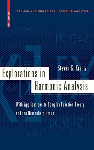 Explorations in Harmonic Analysis: With Applications to Complex Function Theory and the Heisenberg Group (Applied and Numerical Harmonic Analysis)
