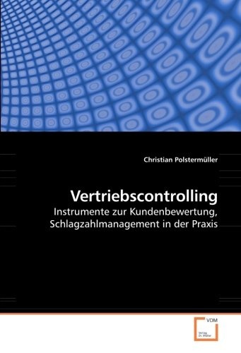 Vertriebscontrolling: Instrumente zur Kundenbewertung, Schlagzahlmanagement in der Praxis (German Edition)