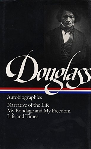 Frederick Douglass : Autobiographies : Narrative of the Life of Frederick Douglass, an American Slave / My Bondage and My Freedom / Life and Times of Frederick Douglass (Library of America)