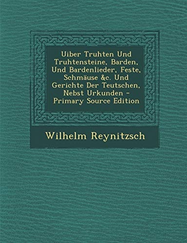 Uiber Truhten Und Truhtensteine, Barden, Und Bardenlieder, Feste, SchmÃ¤use &c. Und Gerichte Der Teutschen, Nebst Urkunden (German Edition)