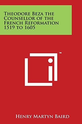 Theodore Beza the Counsellor of the French Reformation 1519 to 1605