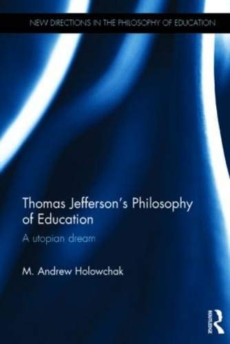 Thomas Jefferson's Philosophy of Education: A utopian dream (New Directions in the Philosophy of Education)