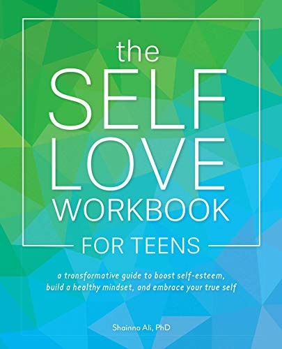 The Self-Love Workbook for Teens: A Transformative Guide to Boost Self-Esteem, Build a Healthy Mindset, and Embrace Your True Self (Self-Love Books)
