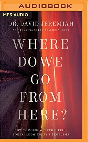 Where Do We Go from Here?: How Tomorrowâs Prophecies Foreshadow Todayâs Problems by Dr. David Jeremiah [Audio CD]