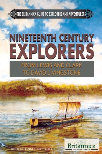 Nineteenth-Century Explorers: From Lewis and Clark to David Livingstone (Britannica Guide to Explorers and Adventurers)