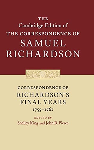 Correspondence of Richardson's Final Years (1755â1761) (The Cambridge Edition of the Correspondence of Samuel Richardson, Series Number 11)