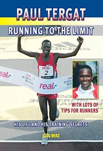 Paul Tergat: Running to the Limit; His Life and His Training Secrets With Many Tips For Runners