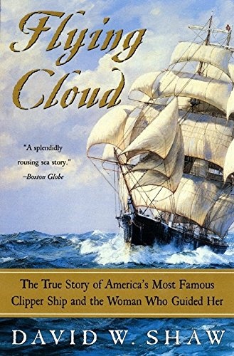 Flying Cloud: The True Story of America's Most Famous Clipper Ship and the Woman Who Guided Her