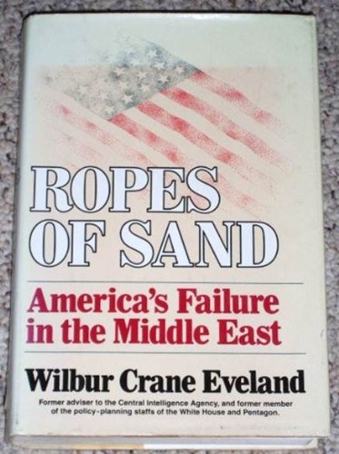 Ropes of Sand, America's Failure in the Middle East