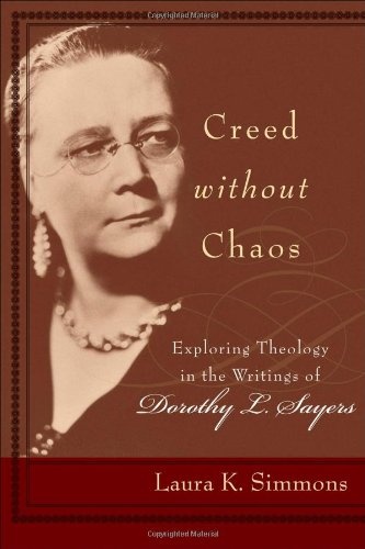 Creed without Chaos: Exploring Theology in the Writings of Dorothy L. Sayers