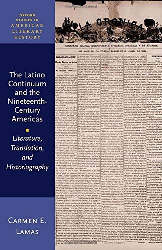 The Latino Continuum and the Nineteenth-Century Americas: Literature, Translation, and Historiography (Oxford Studies in American Literary History)