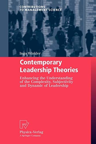 Contemporary Leadership Theories: Enhancing the Understanding of the Complexity, Subjectivity and Dynamic of Leadership (Contributions to Management Science)