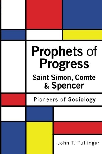 Prophets of Progress: Saint Simon, Comte & Spencer: Pioneers of Sociology