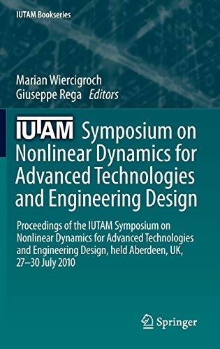IUTAM Symposium on Nonlinear Dynamics for Advanced Technologies and Engineering Design: Proceedings of the IUTAM Symposium on Nonlinear Dynamics for ... UK, 27-30 July 2010 (IUTAM Bookseries, 32)