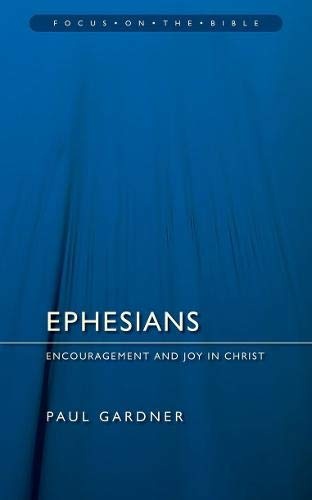 Ephesians: Encouragement and Joy in Christ (Focus on the Bible)