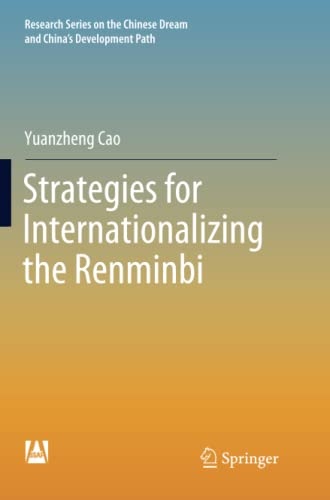Strategies for Internationalizing the Renminbi (Research Series on the Chinese Dream and Chinaâs Development Path)