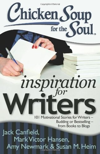 Chicken Soup for the Soul: Inspiration for Writers: 101 Motivational Stories for Writers â Budding or Bestselling â from Books to Blogs