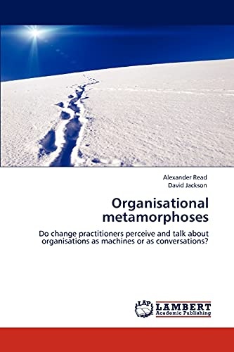 Organisational metamorphoses: Do change practitioners perceive and talk about organisations as machines or as conversations?