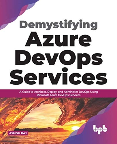 Demystifying Azure DevOps Services: A Guide to Architect, Deploy, and Administer DevOps Using Microsoft Azure DevOps Services (English Edition)