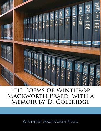 The Poems of Winthrop Mackworth Praed, with a Memoir by D. Coleridge