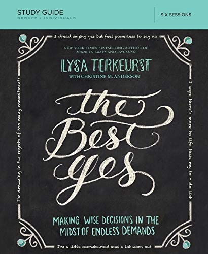 The Best Yes: Making Wise Decisions in the Midst of Endless Demands: Six Sessions