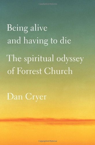 Being Alive and Having to Die: The Spiritual Odyssey of Forrest Church