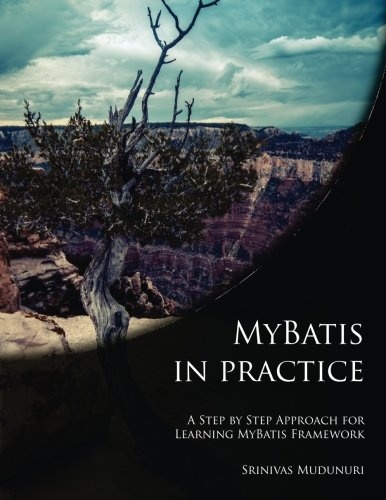 MyBatis in Practice: A Step by Step Approach for Learning MyBatis Framework