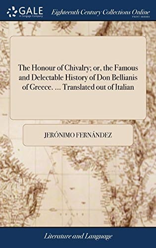 The Honour of Chivalry; Or, the Famous and Delectable History of Don Bellianis of Greece. ... Translated Out of Italian