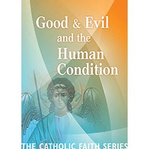 Good & Evil and the Human Condition: The Catholic Faith Series, Vol Four