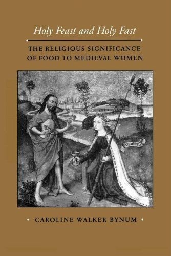 Holy Feast and Holy Fast: The Religious Significance of Food to Medieval Women (New Historicism)