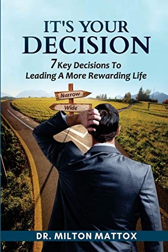 It's Your Decision: 7 Key Decisions To Leading A More Rewarding Life